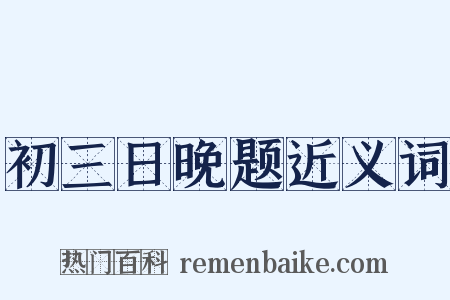 初三日晚题近义词是什么意思的图片